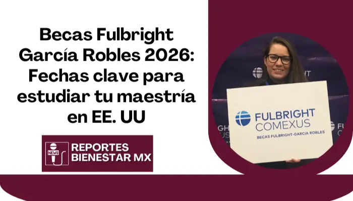 Becas Fulbright García Robles 2026: Fechas clave para estudiar tu maestría en EE. UU