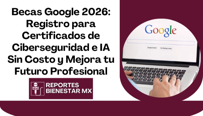 Becas Google 2026: Registro para Certificados de Ciberseguridad e IA Sin Costo y Mejora tu Futuro Profesional