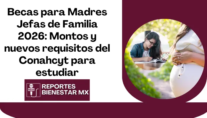 Becas para Madres Jefas de Familia 2026: Montos y nuevos requisitos del Conahcyt para estudiar