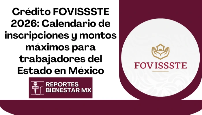 Crédito FOVISSSTE 2026: Calendario de inscripciones y montos máximos para trabajadores del Estado en México