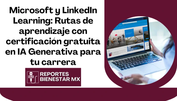 Microsoft y LinkedIn Learning: Rutas de aprendizaje con certificación gratuita en IA Generativa para tu carrera