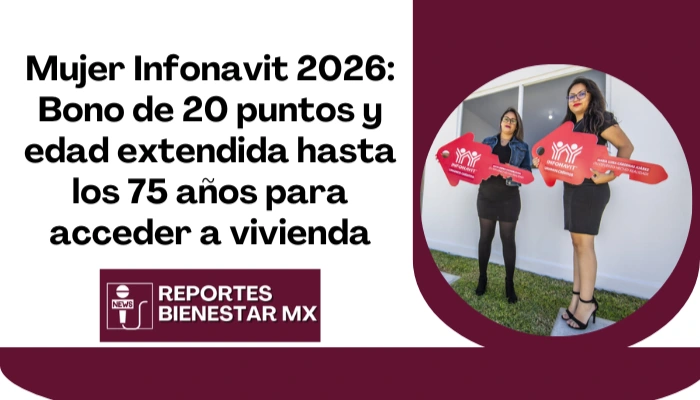 Mujer Infonavit 2026: Bono de 20 puntos y edad extendida hasta los 75 años para acceder a vivienda