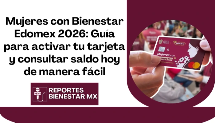 Mujeres con Bienestar Edomex 2026: Guía para activar tu tarjeta y consultar saldo hoy de manera fácil