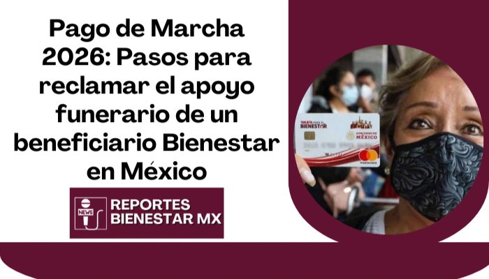 Pago de Marcha 2026: Pasos para reclamar el apoyo funerario de un beneficiario Bienestar en México