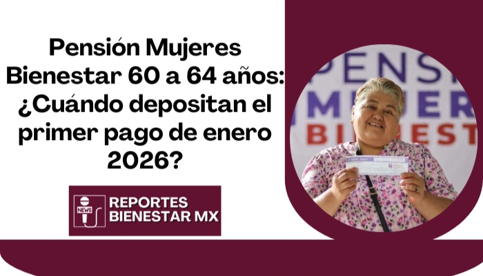 Pensión Mujeres Bienestar 60 a 64 años_ ¿Cuándo depositan el primer pago de enero 2026_