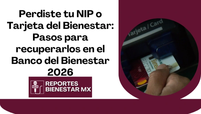 Perdiste tu NIP o Tarjeta del Bienestar: Pasos para recuperarlos en el Banco del Bienestar 2026