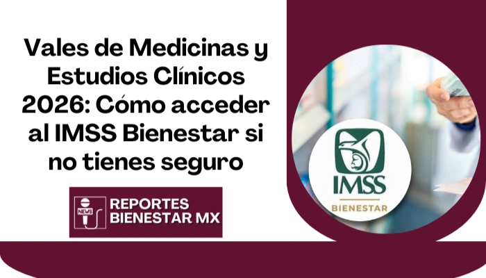 Vales de Medicinas y Estudios Clínicos 2026: Cómo acceder al IMSS Bienestar si no tienes seguro