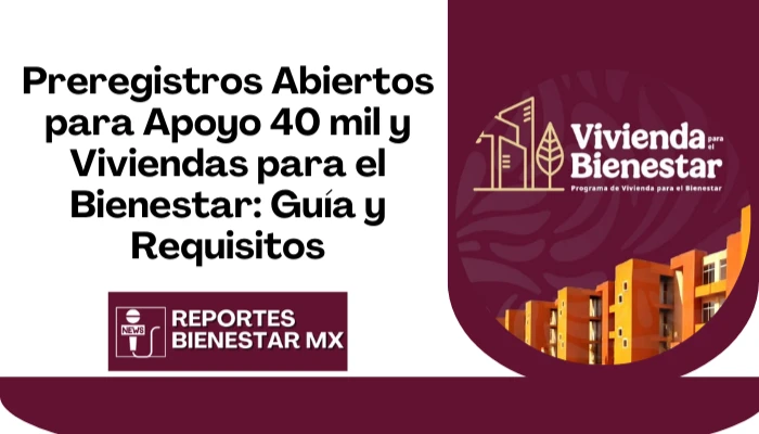 Preregistros Abiertos para Apoyo 40 mil y Viviendas para el Bienestar: Guía y Requisitos
