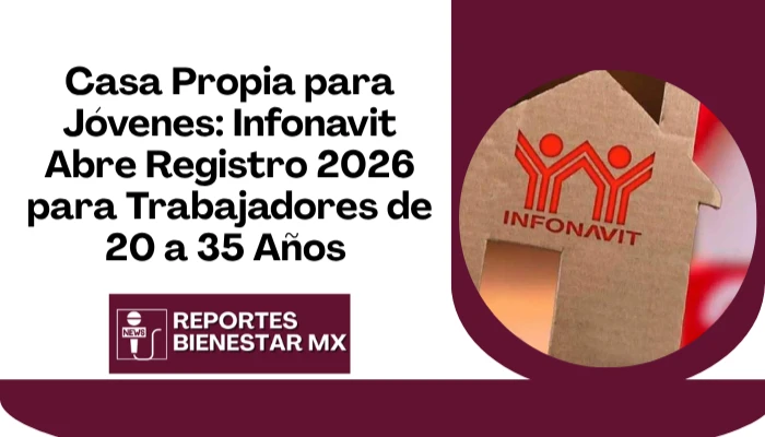 Infonavit Lanza Crédito Hipotecario para Jóvenes de 20 a 35 Años_ Requisitos y Mensualidades Accesibles en 2026