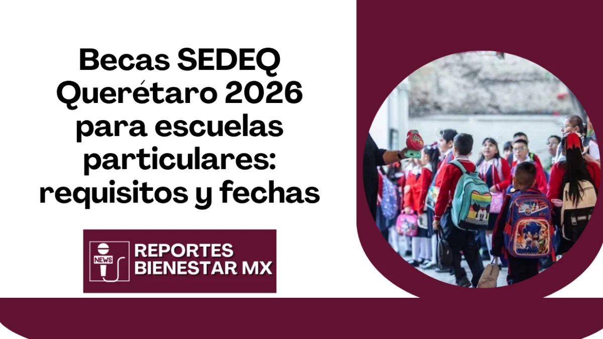 Becas SEDEQ Querétaro 2026 para escuelas particulares: requisitos y fechas
